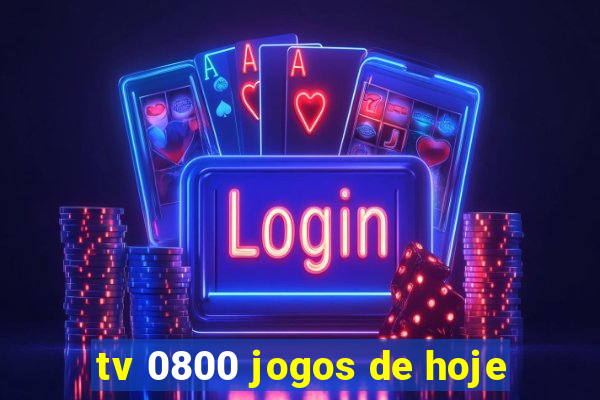 tv 0800 jogos de hoje